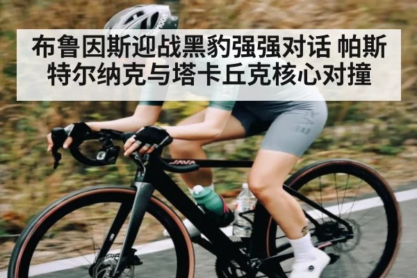 布鲁因斯迎战黑豹强强对话 帕斯特尔纳克与塔卡丘克核心对撞